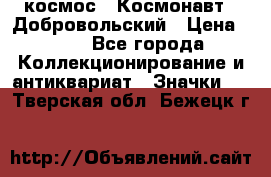 1.1) космос : Космонавт - Добровольский › Цена ­ 49 - Все города Коллекционирование и антиквариат » Значки   . Тверская обл.,Бежецк г.